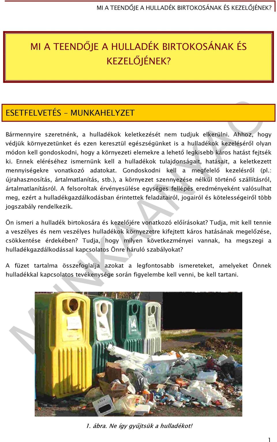 Ennek eléréséhez ismernünk kell a hulladékok tulajdonságait, hatásait, a keletkezett mennyiségekre vonatkozó adatokat. Gondoskodni kell a megfelelő kezelésről (pl.
