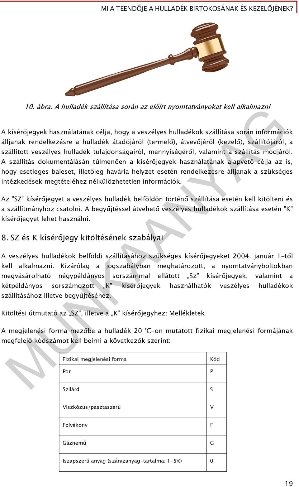 átadójáról (termelő), átvevőjéről (kezelő), szállítójáról, a szállított veszélyes hulladék tulajdonságairól, mennyiségéről, valamint a szállítás módjáról.