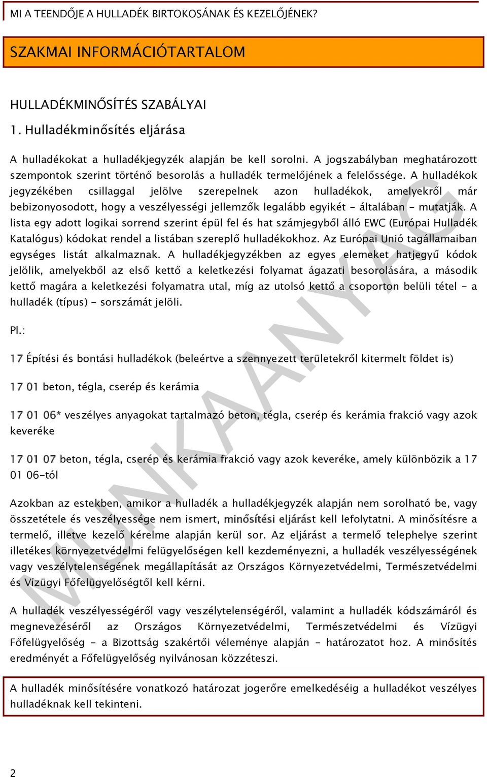 A hulladékok jegyzékében csillaggal jelölve szerepelnek azon hulladékok, amelyekről már bebizonyosodott, hogy a veszélyességi jellemzők legalább egyikét - általában - mutatják.