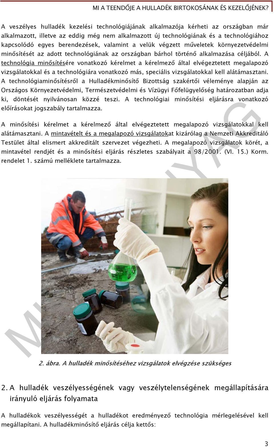 A technológia minősítésére vonatkozó kérelmet a kérelmező által elvégeztetett megalapozó vizsgálatokkal és a technológiára vonatkozó más, speciális vizsgálatokkal kell alátámasztani.