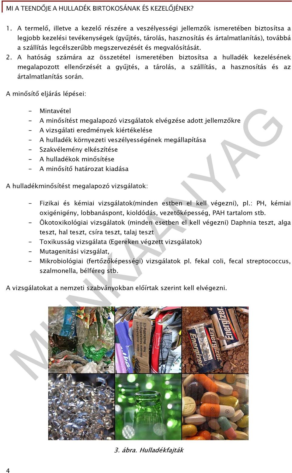 A hatóság számára az összetétel ismeretében biztosítsa a hulladék kezelésének megalapozott ellenőrzését a gyűjtés, a tárolás, a szállítás, a hasznosítás és az ártalmatlanítás során.
