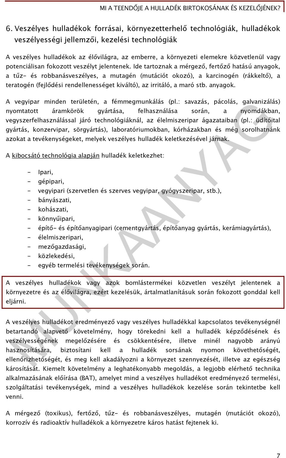 Ide tartoznak a mérgező, fertőző hatású anyagok, a tűz- és robbanásveszélyes, a mutagén (mutációt okozó), a karcinogén (rákkeltő), a teratogén (fejlődési rendellenességet kiváltó), az irritáló, a