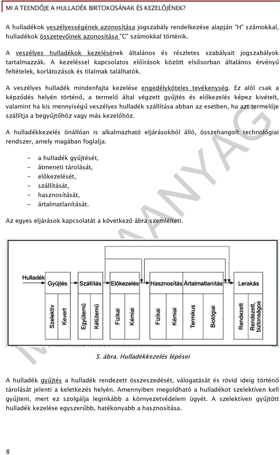 A kezeléssel kapcsolatos előírások között elsősorban általános érvényű feltételek, korlátozások és tilalmak találhatók. A veszélyes hulladék mindenfajta kezelése engedélyköteles tevékenység.
