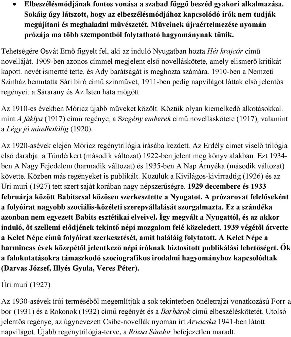 1909-ben azonos címmel megjelent első novelláskötete, amely elismerő kritikát kapott. nevét ismertté tette, és Ady barátságát is meghozta számára.