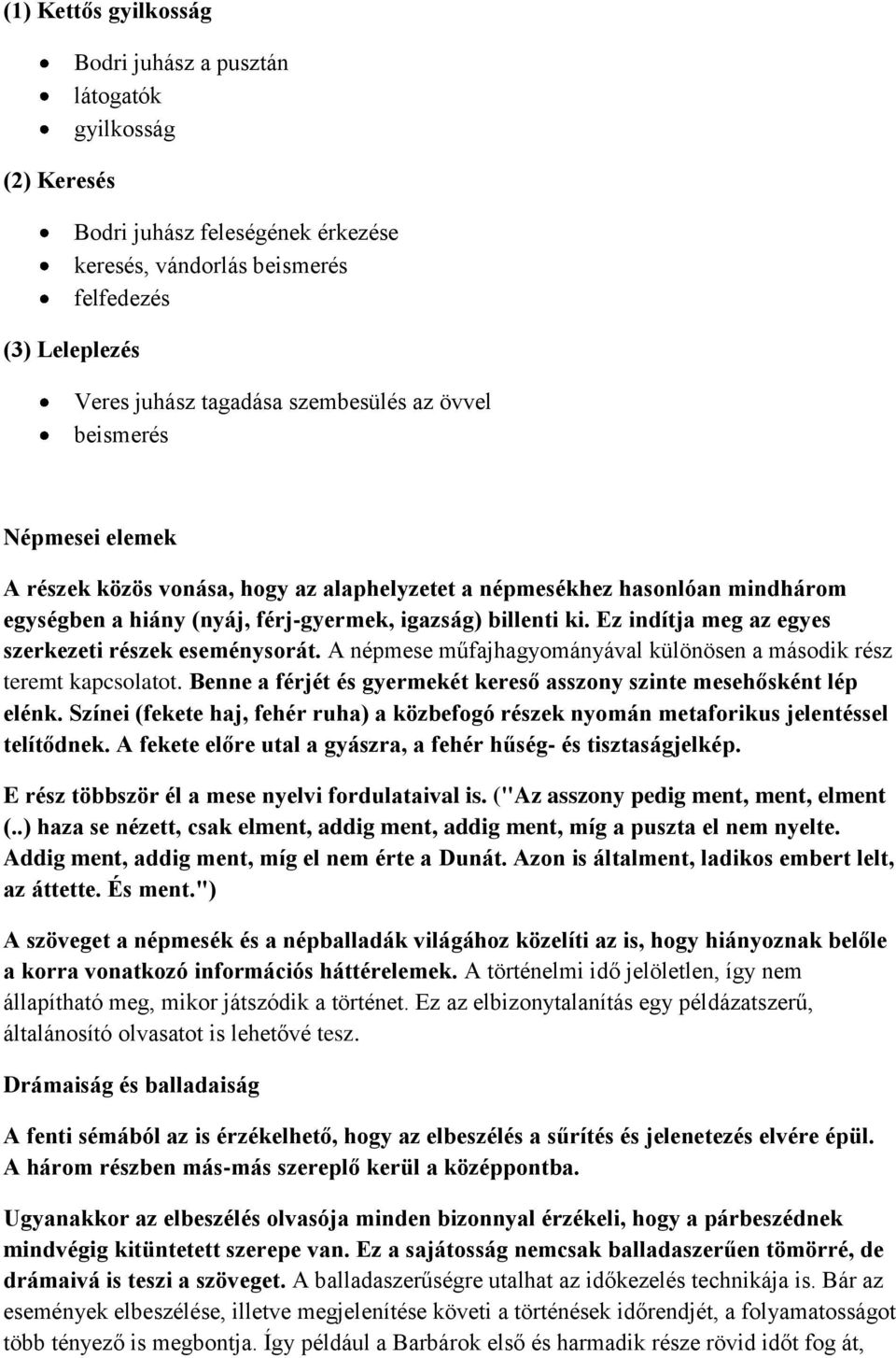 Ez indítja meg az egyes szerkezeti részek eseménysorát. A népmese műfajhagyományával különösen a második rész teremt kapcsolatot.