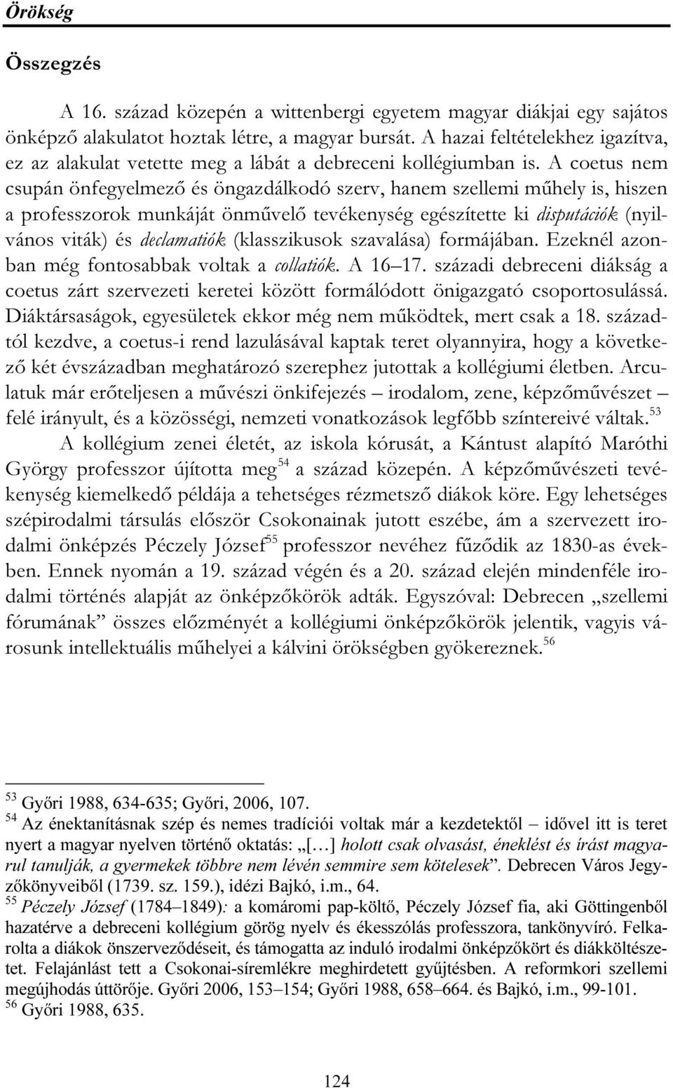 A coetus nem csupán önfegyelmező és öngazdálkodó szerv, hanem szellemi műhely is, hiszen a professzorok munkáját önművelő tevékenység egészítette ki disputációk (nyilvános viták) és declamatiók