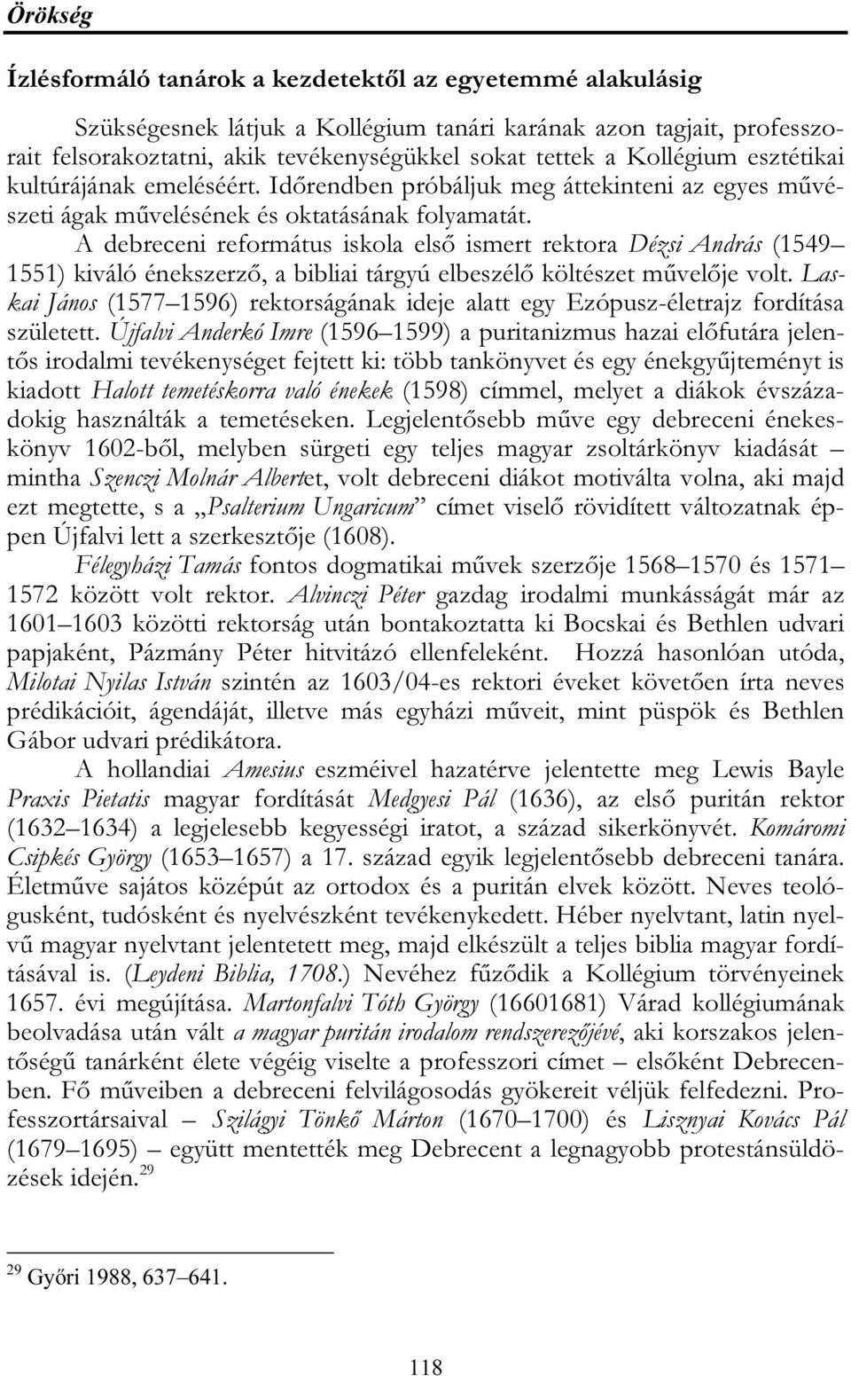 A debreceni református iskola első ismert rektora Dézsi András (1549 1551) kiváló énekszerző, a bibliai tárgyú elbeszélő költészet művelője volt.