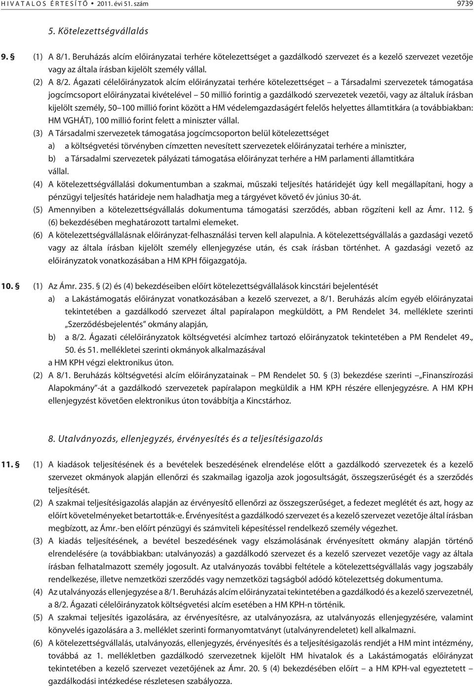 Ágazati célelõirányzatok alcím elõirányzatai terhére kötelezettséget a Társadalmi szervezetek támogatása jogcímcsoport elõirányzatai kivételével 50 millió forintig a gazdálkodó szervezetek vezetõi,