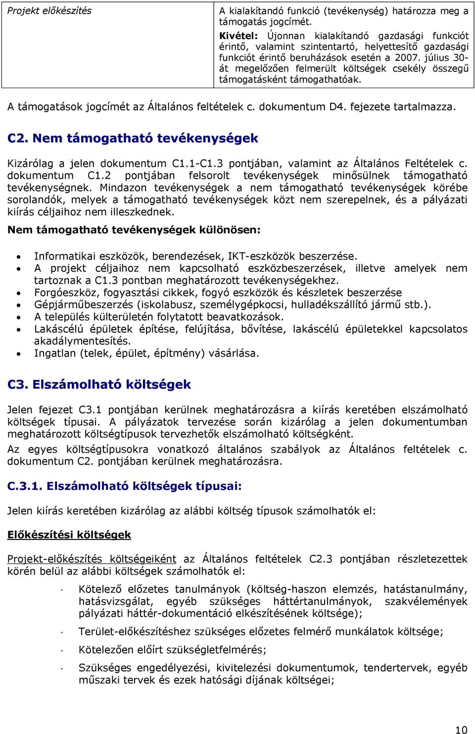 július 30- át megelőzően felmerült költségek csekély összegű támogatásként támogathatóak. A támogatások jogcímét az Általános feltételek c. dokumentum D4. fejezete tartalmazza. C2.