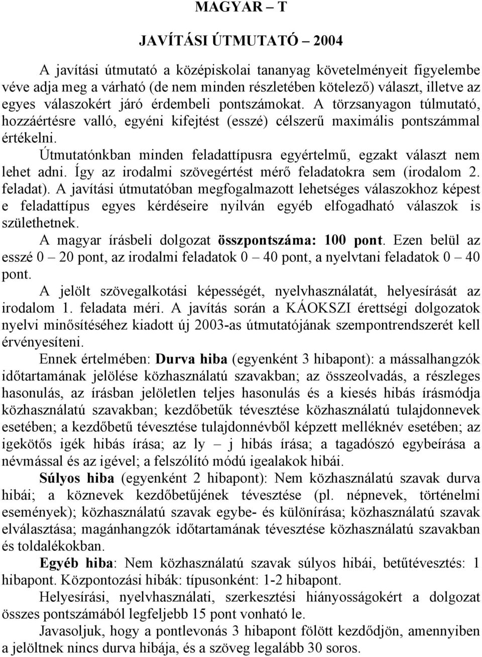 Útmutatónkban minden feladattípusra egyértelmű, egzakt választ nem lehet adni. Így az irodalmi szövegértést mérő feladatokra sem (irodalom 2. feladat).