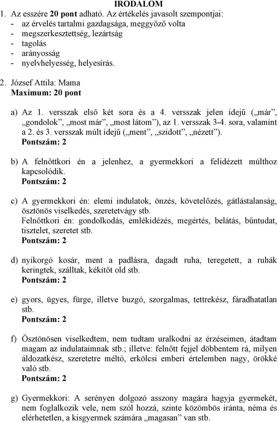 József Attila: Mama Maximum: 20 pont a) Az 1. versszak első két sora és a 4. versszak jelen idejű ( már, gondolok, most már, most látom ), az 1. versszak 3-4. sora, valamint a 2. és 3.