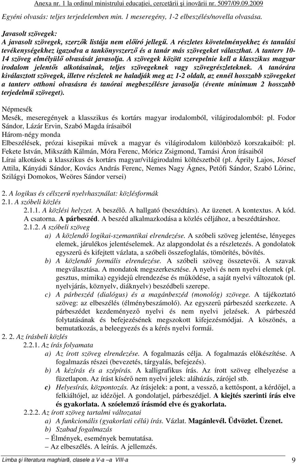 A tanterv 10-14 szöveg elmélyülő olvasását javasolja. A szövegek között szerepelnie kell a klasszikus magyar irodalom jelentős alkotásainak, teljes szövegeknek vagy szövegrészleteknek.