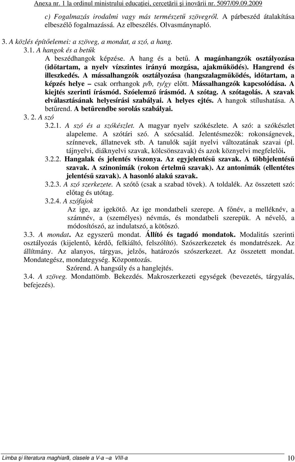 A magánhangzók osztályozása (időtartam, a nyelv vízszintes irányú mozgása, ajakműködés). Hangrend és illeszkedés.