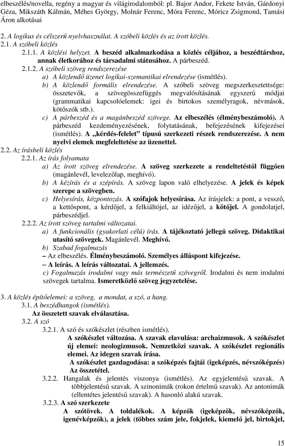 A szóbeli közlés és az írott közlés. 2.1. A szóbeli közlés 2.1.1. A közlési helyzet. A beszéd alkalmazkodása a közlés céljához, a beszédtárshoz, annak életkorához és társadalmi státusához.