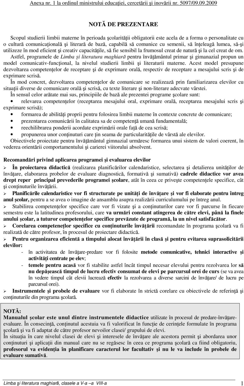 comunice cu semenii, să înţeleagă lumea, să-şi utilizeze în mod eficient şi creativ capacităţile, să fie sensibil la frumosul creat de natură şi la cel creat de om.