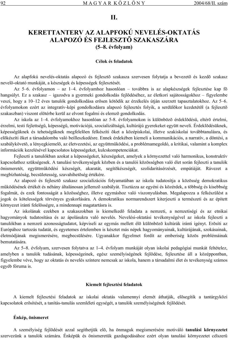 Az 5 6. évfolyamon az 1 4. évfolyamhoz hasonlóan továbbra is az alapkészségek fejlesztése kap fõ hangsúlyt.
