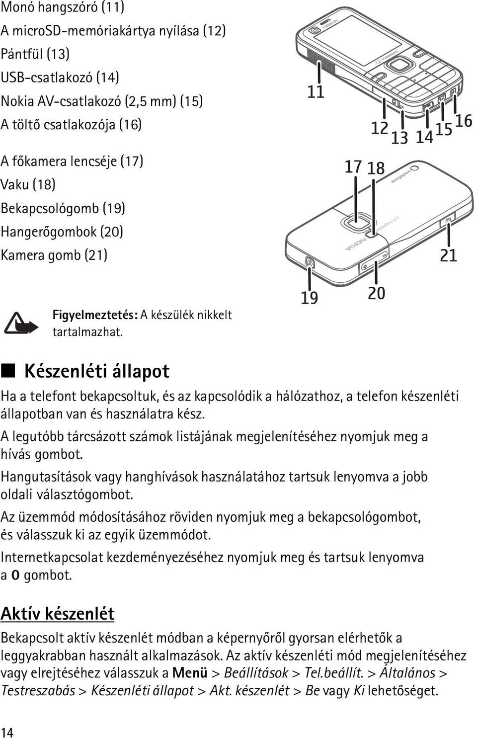 Készenléti állapot Ha a telefont bekapcsoltuk, és az kapcsolódik a hálózathoz, a telefon készenléti állapotban van és használatra kész.