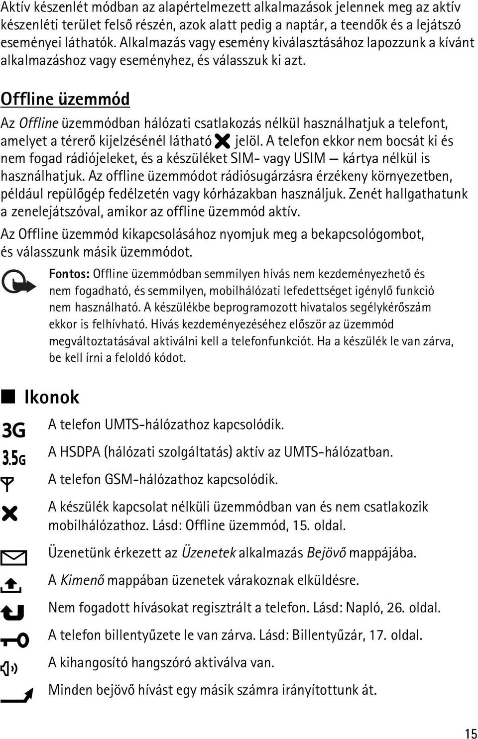 Offline üzemmód Az Offline üzemmódban hálózati csatlakozás nélkül használhatjuk a telefont, amelyet a térerõ kijelzésénél látható jelöl.