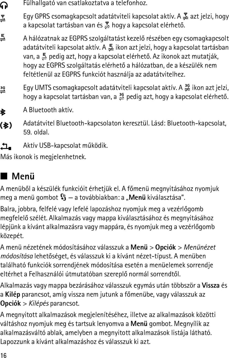 Az ikonok azt mutatják, hogy az EGPRS szolgáltatás elérhetõ a hálózatban, de a készülék nem feltétlenül az EGPRS funkciót használja az adatátvitelhez.