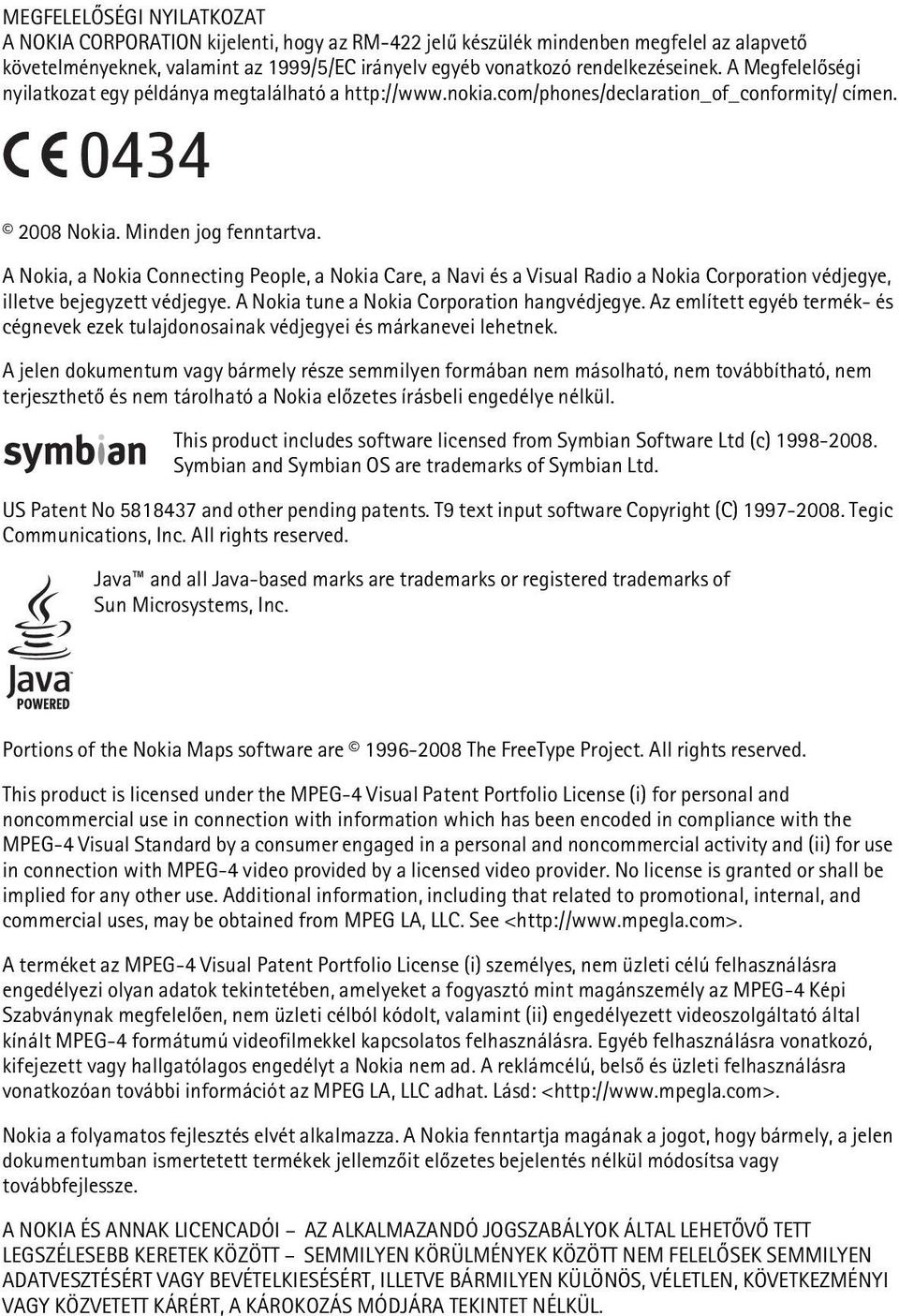 A Nokia, a Nokia Connecting People, a Nokia Care, a Navi és a Visual Radio a Nokia Corporation védjegye, illetve bejegyzett védjegye. A Nokia tune a Nokia Corporation hangvédjegye.