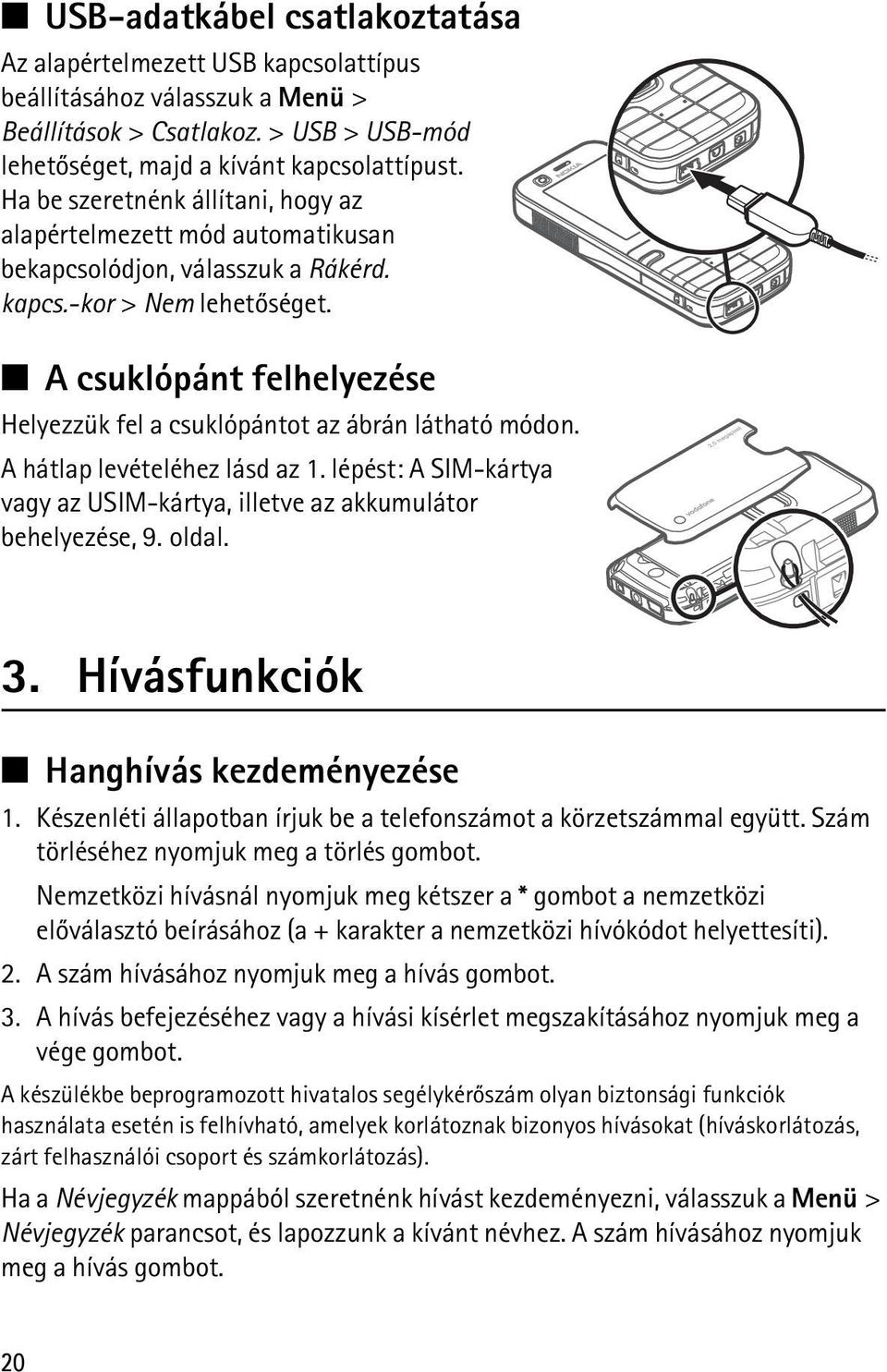 A csuklópánt felhelyezése Helyezzük fel a csuklópántot az ábrán látható módon. A hátlap levételéhez lásd az 1. lépést: A SIM-kártya vagy az USIM-kártya, illetve az akkumulátor behelyezése, 9. oldal.