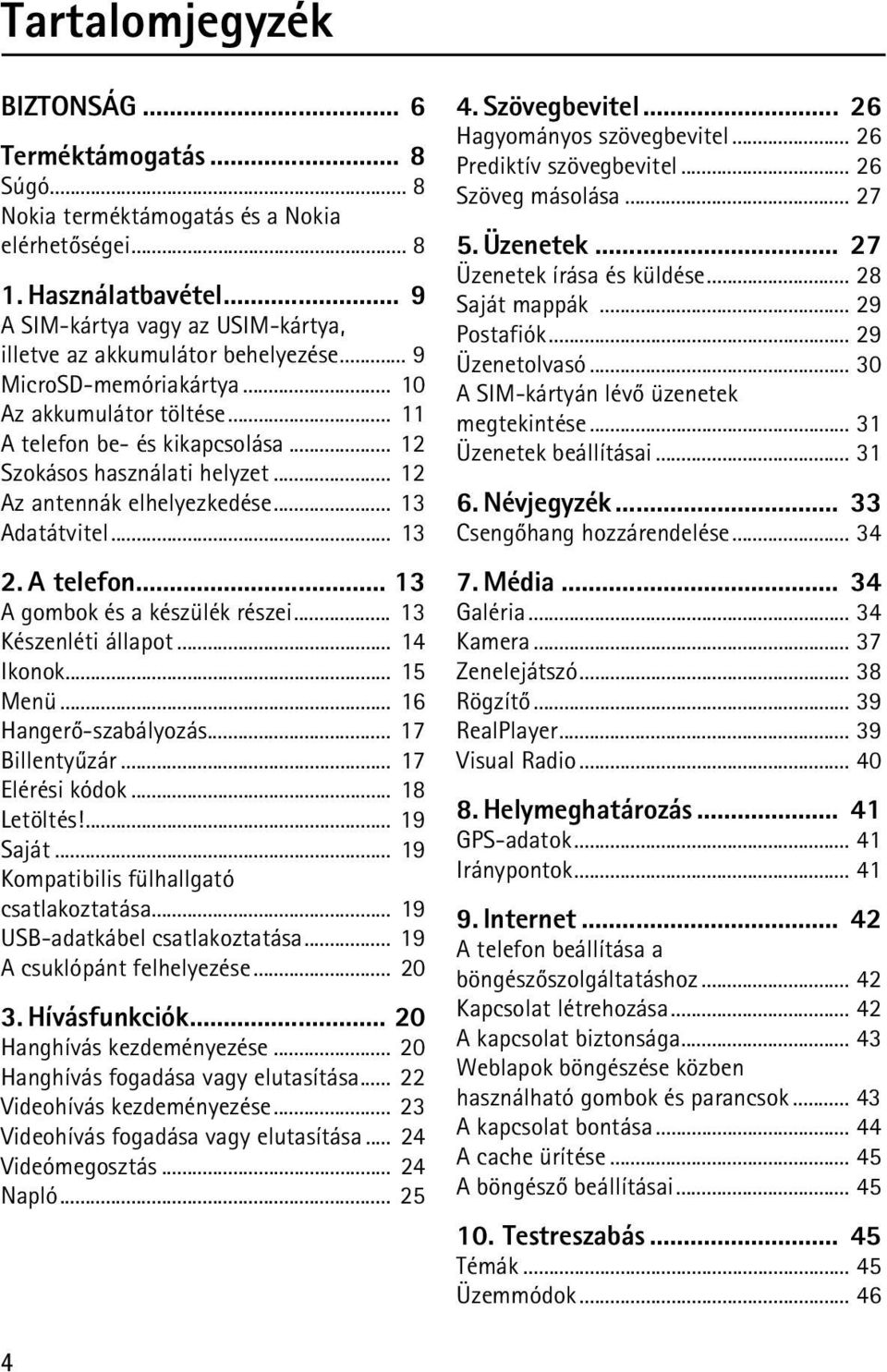 .. 12 Az antennák elhelyezkedése... 13 Adatátvitel... 13 2. A telefon... 13 A gombok és a készülék részei... 13 Készenléti állapot... 14 Ikonok... 15 Menü... 16 Hangerõ-szabályozás... 17 Billentyûzár.