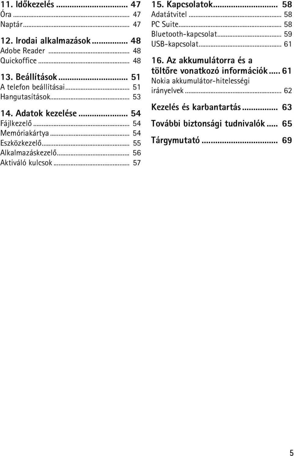 .. 56 Aktiváló kulcsok... 57 15. Kapcsolatok... 58 Adatátvitel... 58 PC Suite... 58 Bluetooth-kapcsolat... 59 USB-kapcsolat... 61 16.