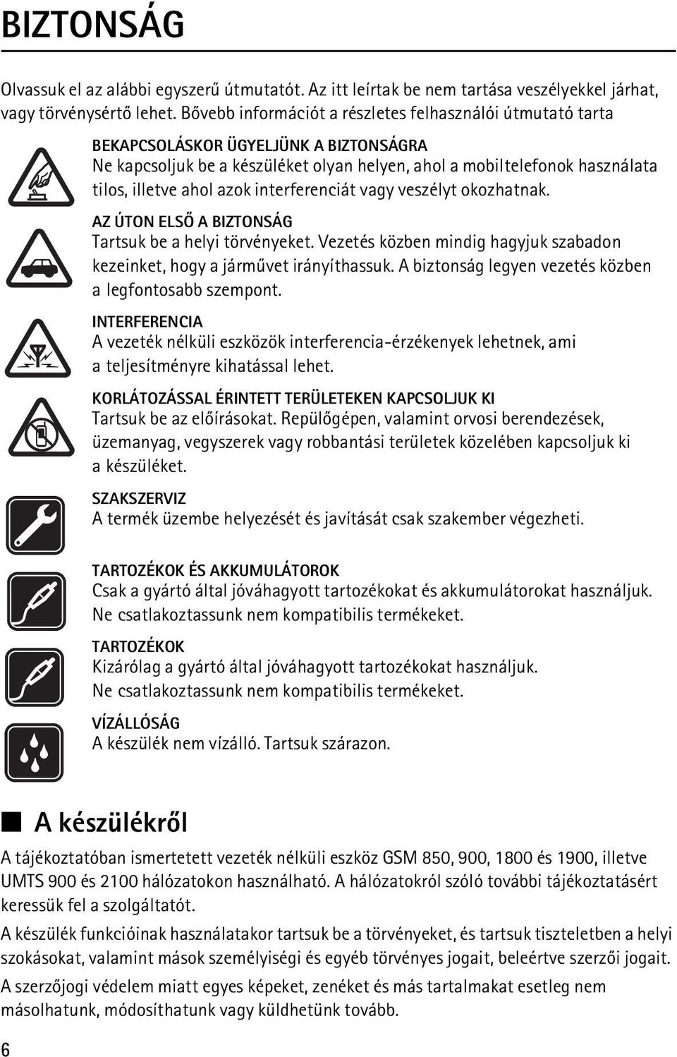 interferenciát vagy veszélyt okozhatnak. AZ ÚTON ELSÕ A BIZTONSÁG Tartsuk be a helyi törvényeket. Vezetés közben mindig hagyjuk szabadon kezeinket, hogy a jármûvet irányíthassuk.