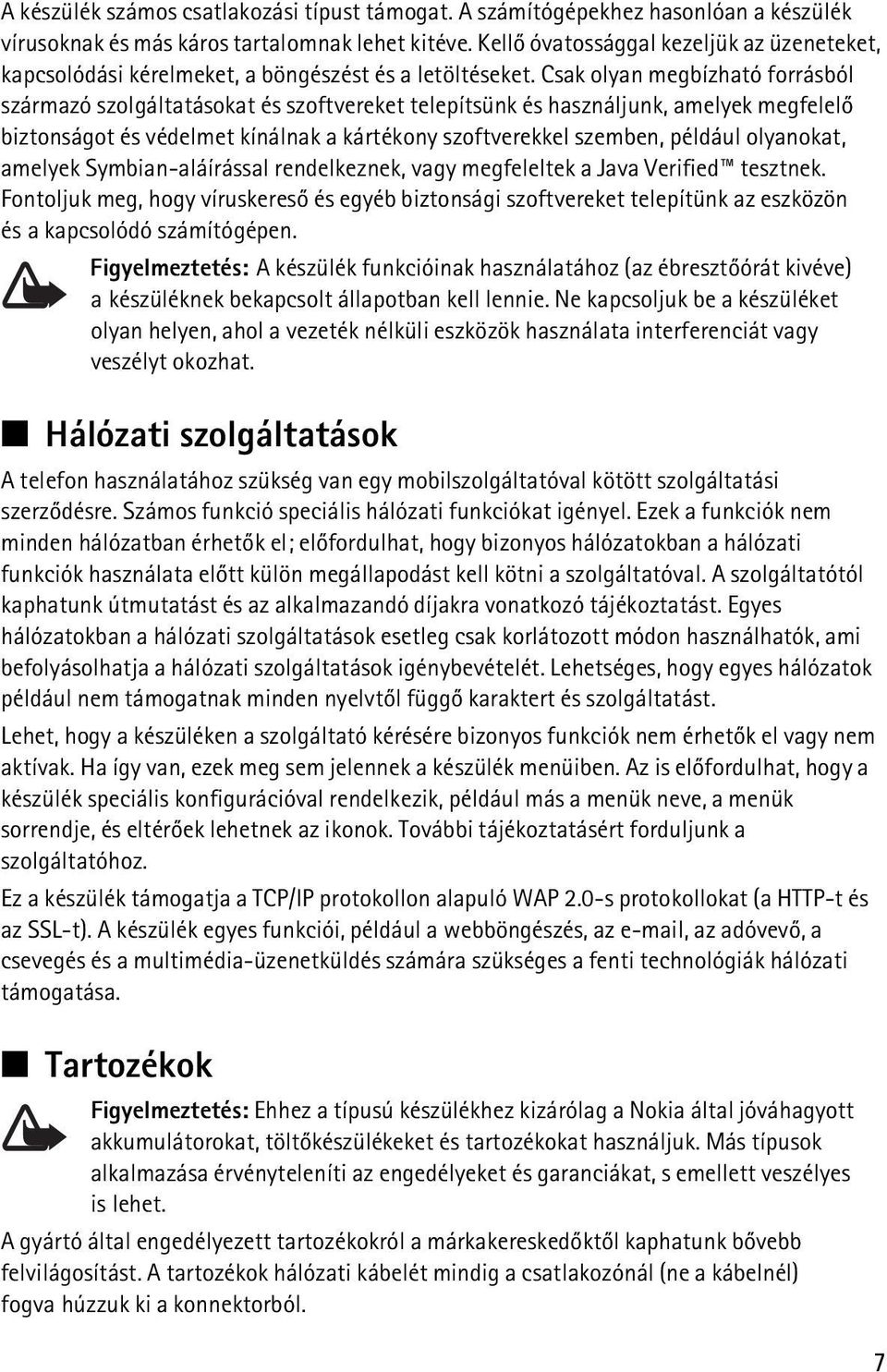 Csak olyan megbízható forrásból származó szolgáltatásokat és szoftvereket telepítsünk és használjunk, amelyek megfelelõ biztonságot és védelmet kínálnak a kártékony szoftverekkel szemben, például