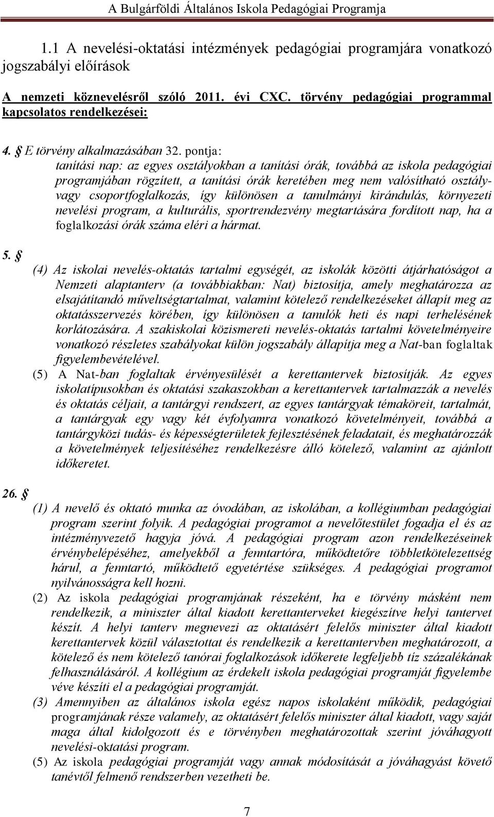 pontja: tanítási nap: az egyes osztályokban a tanítási órák, továbbá az iskola pedagógiai programjában rögzített, a tanítási órák keretében meg nem valósítható osztályvagy csoportfoglalkozás, így