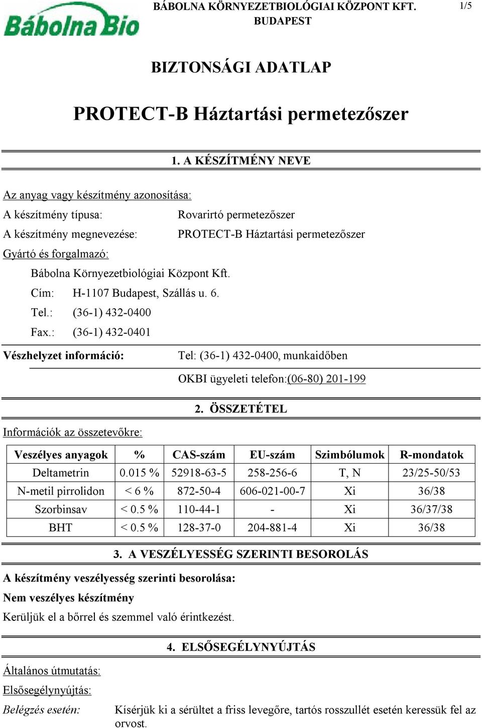 Cím: H-1107 Budapest, Szállás u. 6. Tel.: (36-1) 432-0400 Fax.: (36-1) 432-0401 Vészhelyzet információ: Tel: (36-1) 432-0400, munkaidőben OKBI ügyeleti telefon:(06-80) 201-199 2.