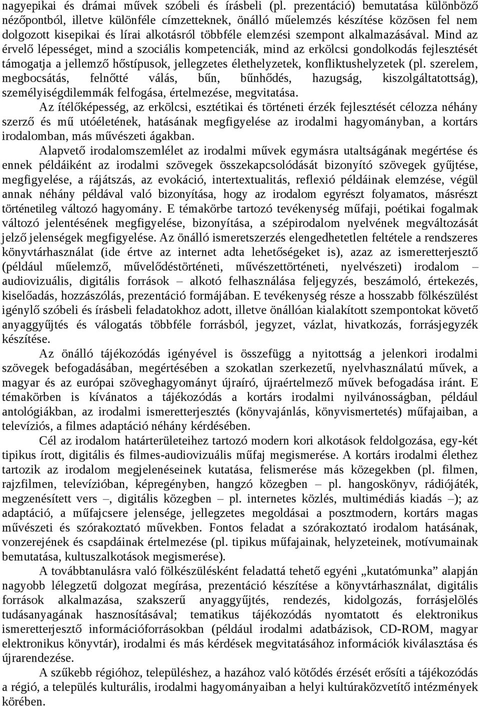 alkalmazásával. Mind az érvelő lépességet, mind a szociális kompetenciák, mind az erkölcsi gondolkodás fejlesztését támogatja a jellemző hőstípusok, jellegzetes élethelyzetek, konfliktushelyzetek (pl.