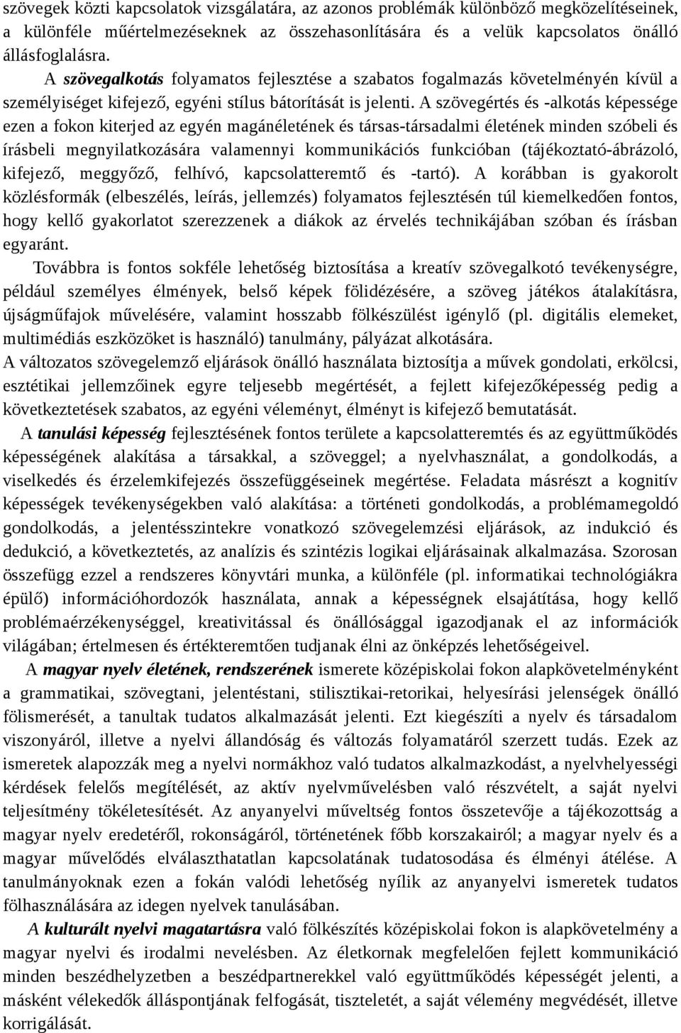 A szövegértés és -alkotás képessége ezen a fokon kiterjed az egyén magánéletének és társas-társadalmi életének minden szóbeli és írásbeli megnyilatkozására valamennyi kommunikációs funkcióban