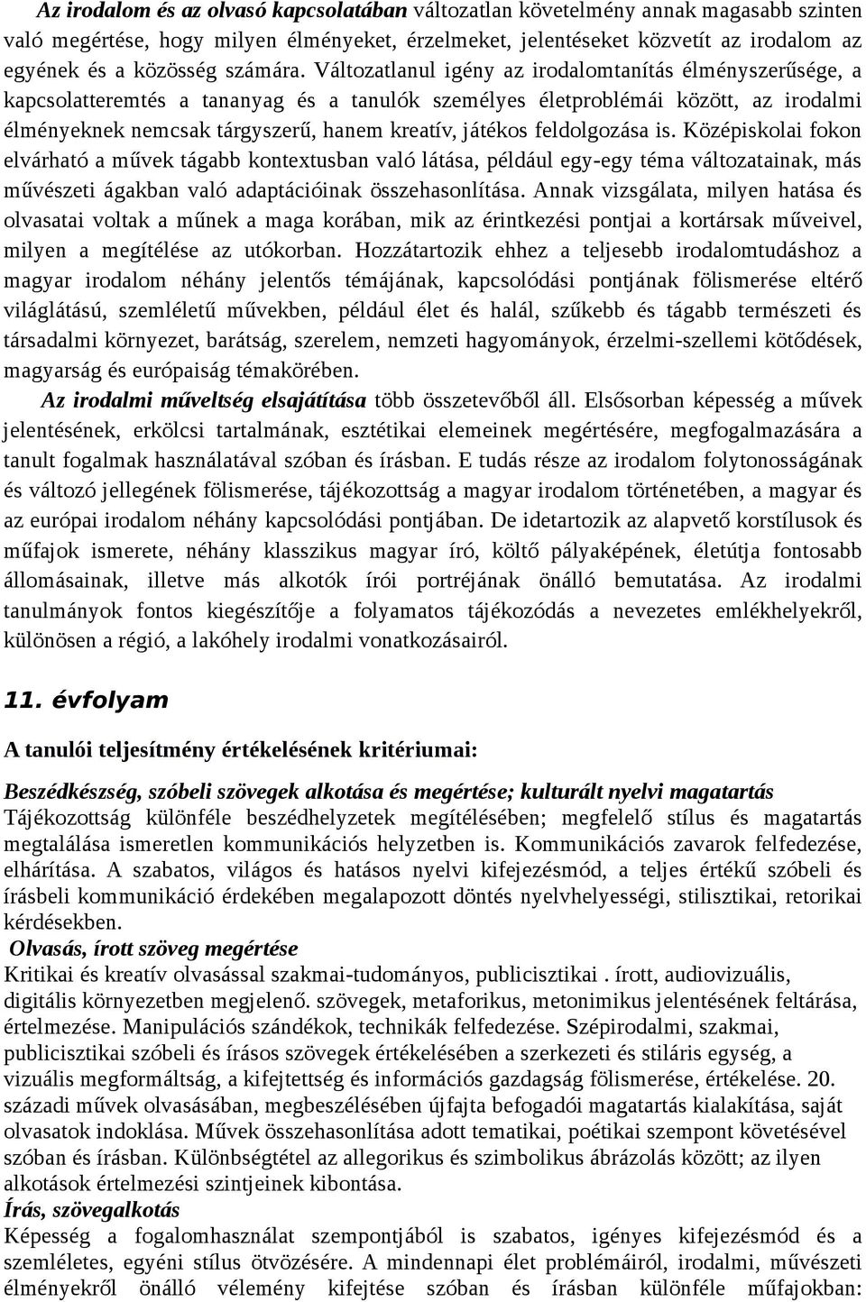 Változatlanul igény az irodalomtanítás élményszerűsége, a kapcsolatteremtés a tananyag és a tanulók személyes életproblémái között, az irodalmi élményeknek nemcsak tárgyszerű, hanem kreatív, játékos