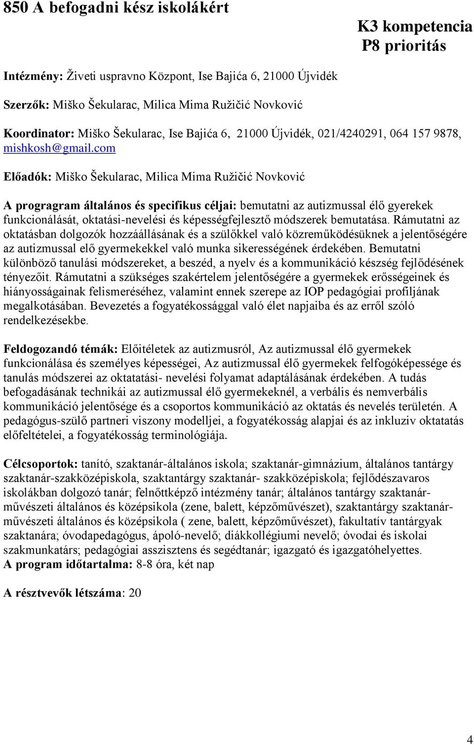com Előadók: Miško Šekularac, Milica Mima Ružičić Novković A progragram általános és specifikus céljai: bemutatni az autizmussal élő gyerekek funkcionálását, oktatási-nevelési és képességfejlesztő