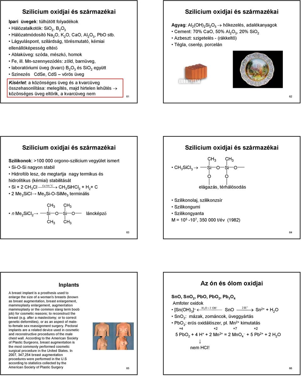 Mn-szennyeződés: zöld, barnüveg, laboratóriumi üveg (kvarc) B 2 3 és Si 2 együtt Szinezés CdSe, CdS vörös üveg Kísérlet: a közönséges üveg és a kvarcüveg összehasonlítása: melegítés, majd hirtelen