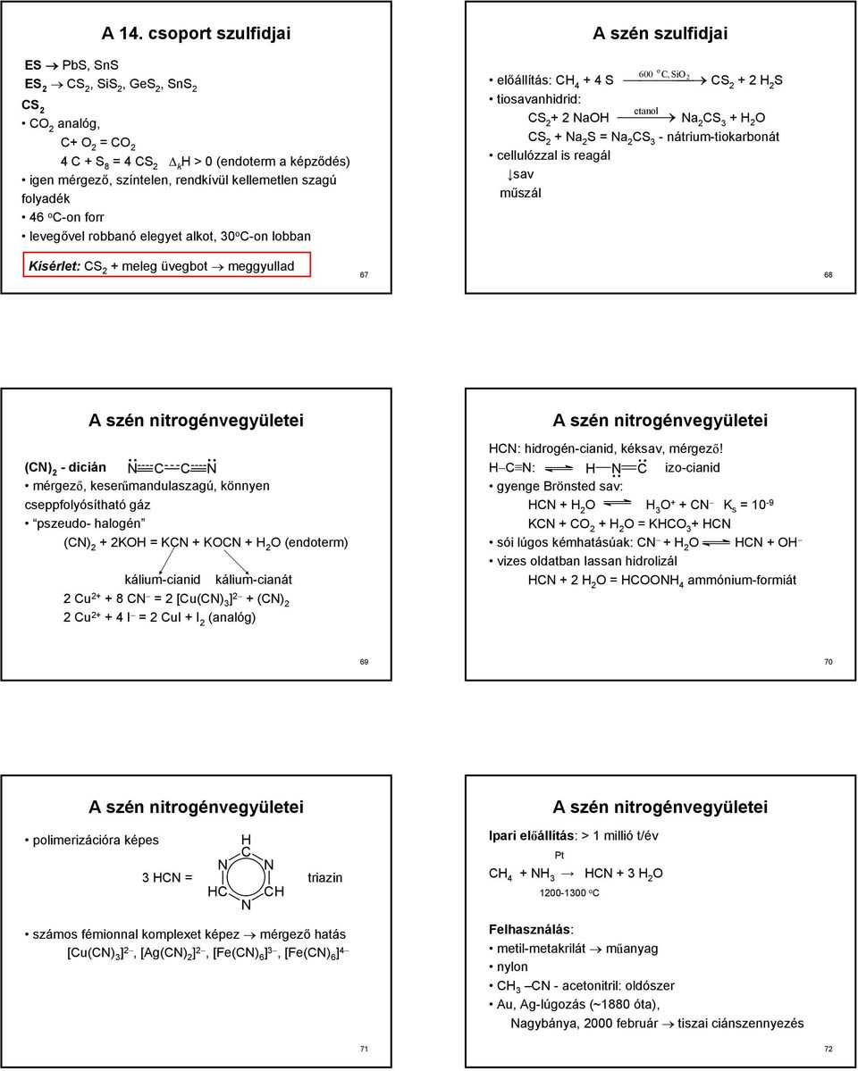 + Na 2 S = Na 2 CS 3 - nátrium-tiokarbonát cellulózzal is reagál sav műszál Kísérlet: CS 2 + meleg üvegbot meggyullad 67 68 A szén nitrogénvegyületei (CN) 2 - dicián N C C N mérgező,