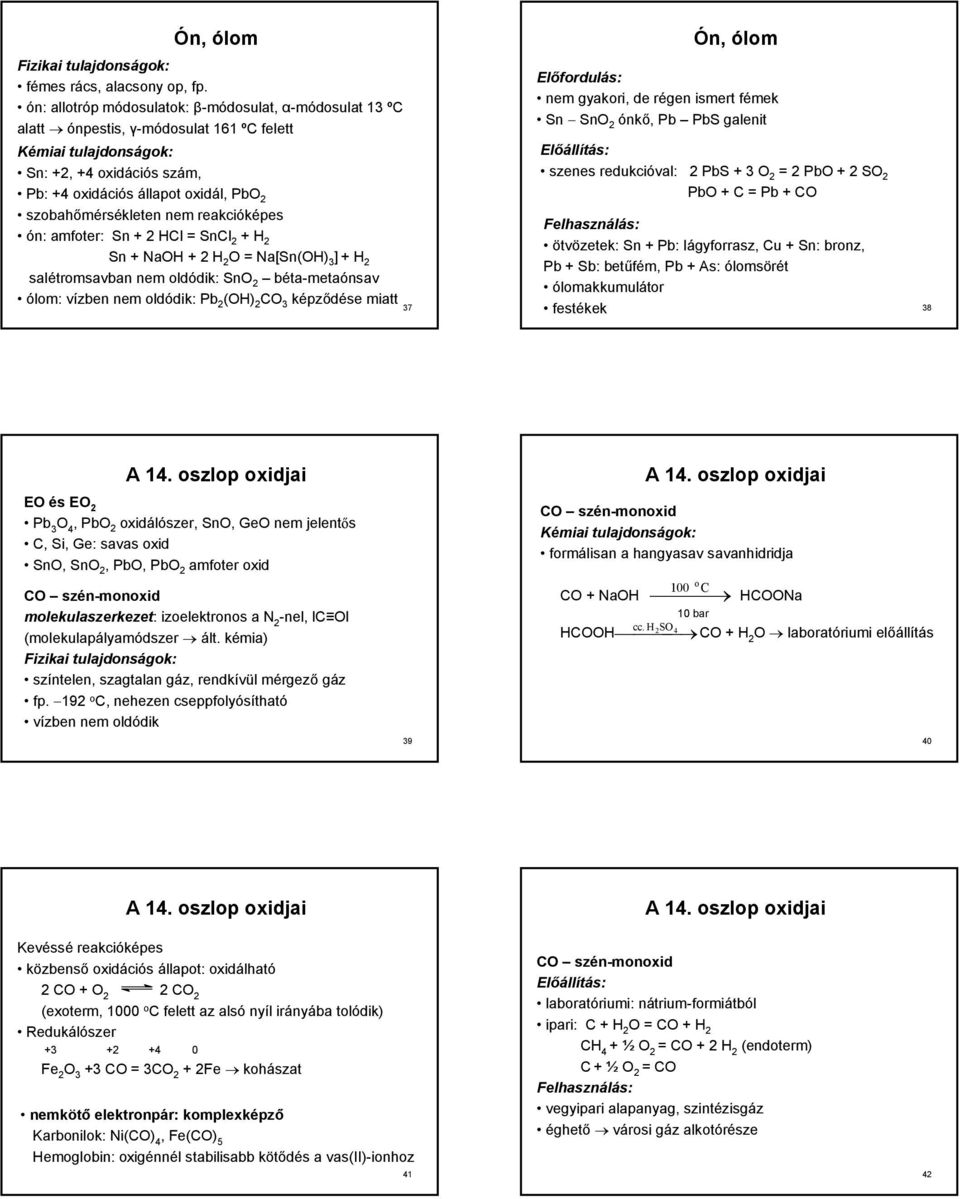nem reakciókées ón: amfoter: Sn + 2 HCl = SnCl 2 + H 2 Sn + NaH + 2 H 2 = Na[Sn(H) 3 ]+ H 2 salétromsavban nem oldódik: Sn 2 béta-metaónsav ólom: vízben nem oldódik: Pb 2 (H) 2 C 3 kéződése miatt 37