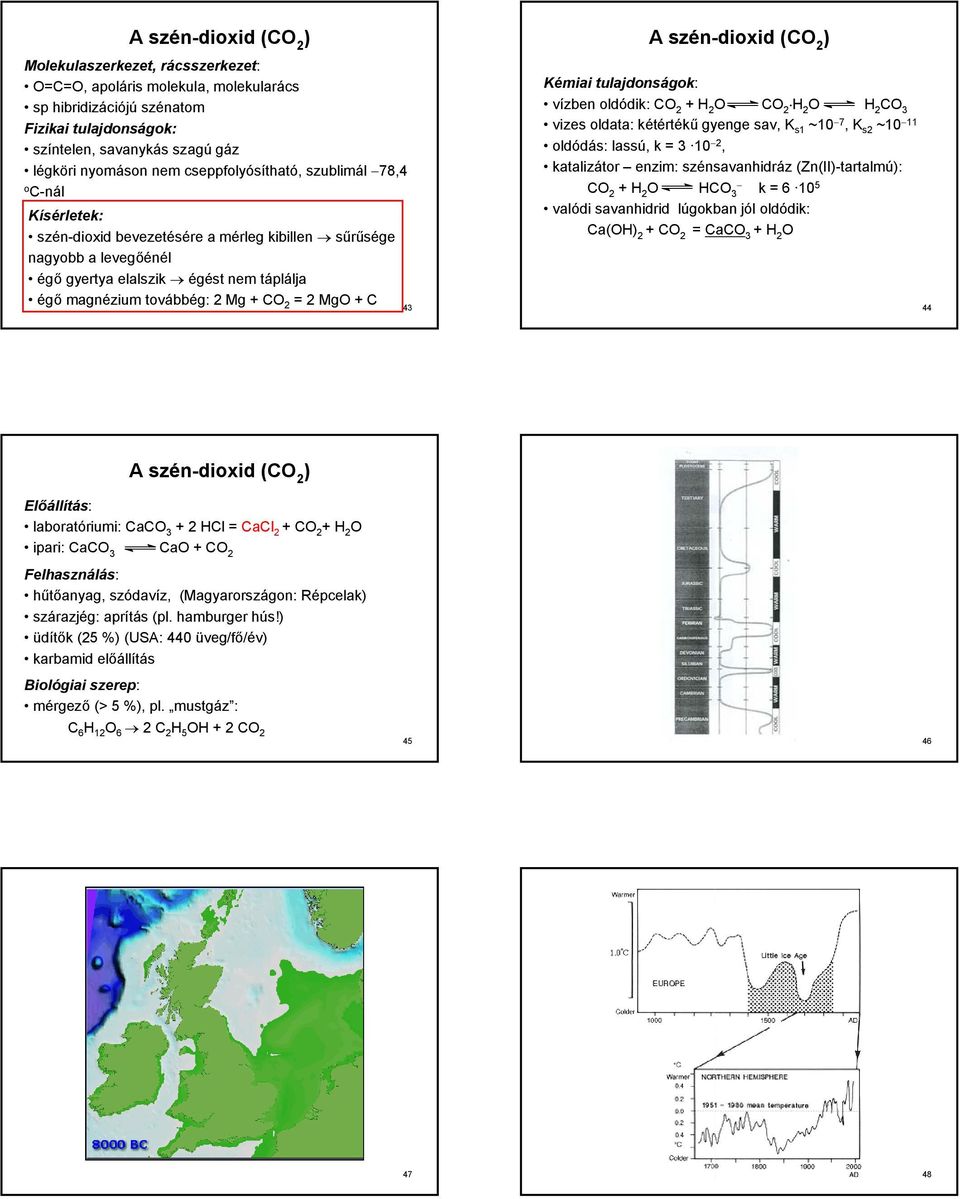 = 2 Mg + C 43 A szén-dioxid (C 2 ) Kémiai tulajdonságok: vízben oldódik: C 2 +H 2 C 2 H 2 H 2 C 3 vizes oldata: kétértékű gyenge sav, K s ~0 7, K s2 ~0 oldódás: lassú, k = 3 0 2, katalizátor enzim: