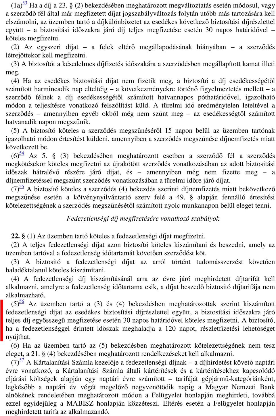 díjkülönbözetet az esedékes következő biztosítási díjrészlettel együtt a biztosítási időszakra járó díj teljes megfizetése esetén 30 napos határidővel köteles megfizetni.