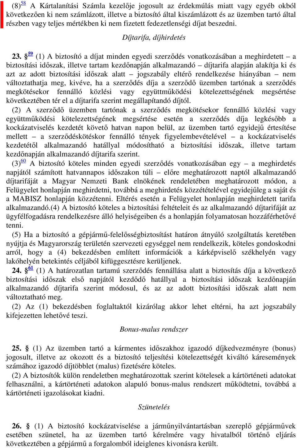 59 (1) A biztosító a díjat minden egyedi szerződés vonatkozásában a meghirdetett a biztosítási időszak, illetve tartam kezdőnapján alkalmazandó díjtarifa alapján alakítja ki és azt az adott