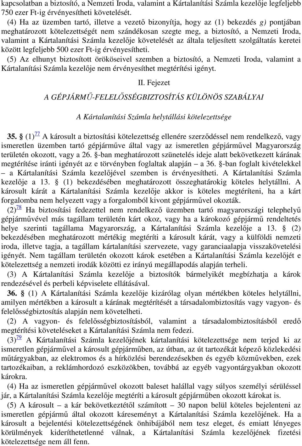 Kártalanítási Számla kezelője követelését az általa teljesített szolgáltatás keretei között legfeljebb 500 ezer Ft-ig érvényesítheti.