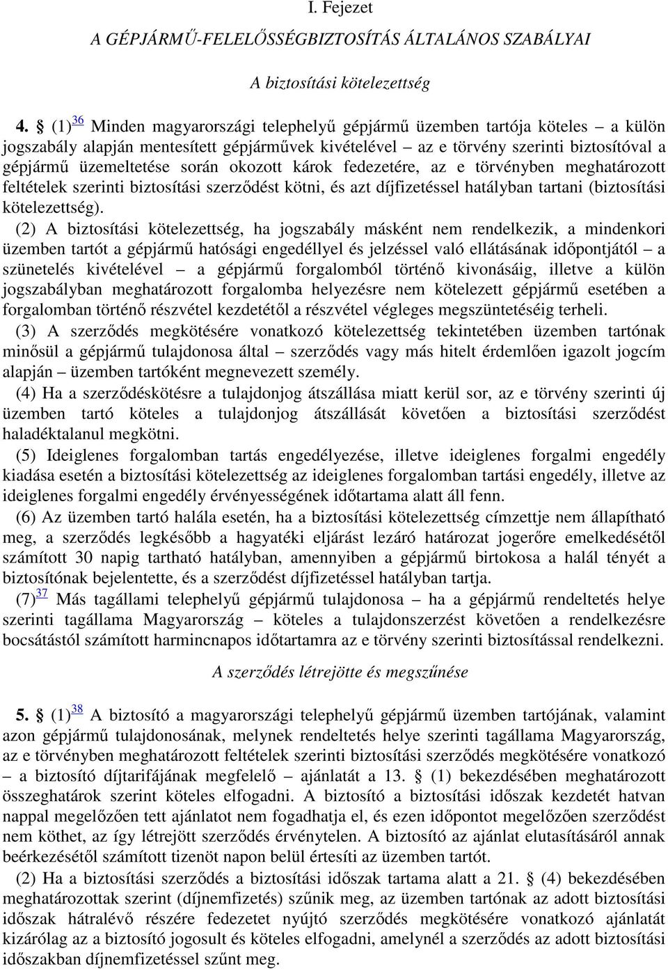 okozott károk fedezetére, az e törvényben meghatározott feltételek szerinti biztosítási szerződést kötni, és azt díjfizetéssel hatályban tartani (biztosítási kötelezettség).