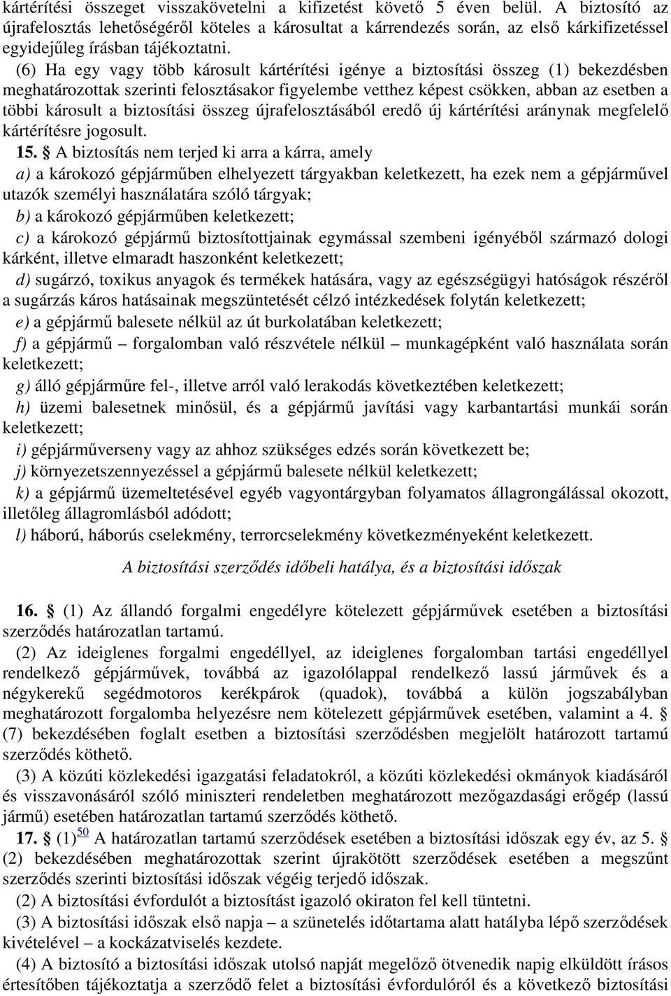 (6) Ha egy vagy több károsult kártérítési igénye a biztosítási összeg (1) bekezdésben meghatározottak szerinti felosztásakor figyelembe vetthez képest csökken, abban az esetben a többi károsult a