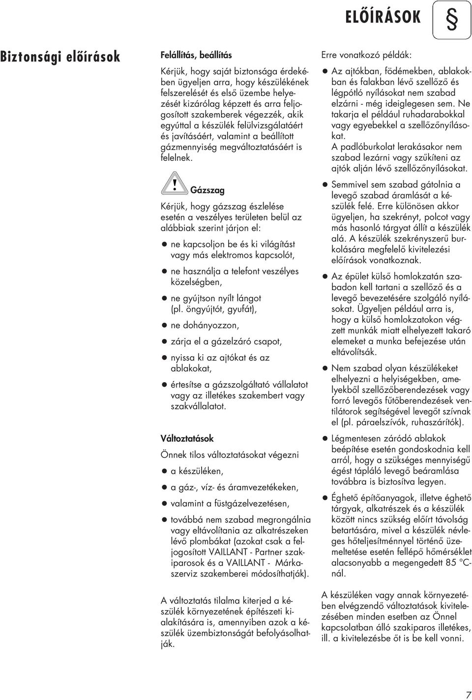 Gázszag Kérjük, hogy gázszag észlelése esetén a veszélyes területen belül az alábbiak szerint járjon el: ne kapcsoljon be és ki világítást vagy más elektromos kapcsolót, ne használja a telefont