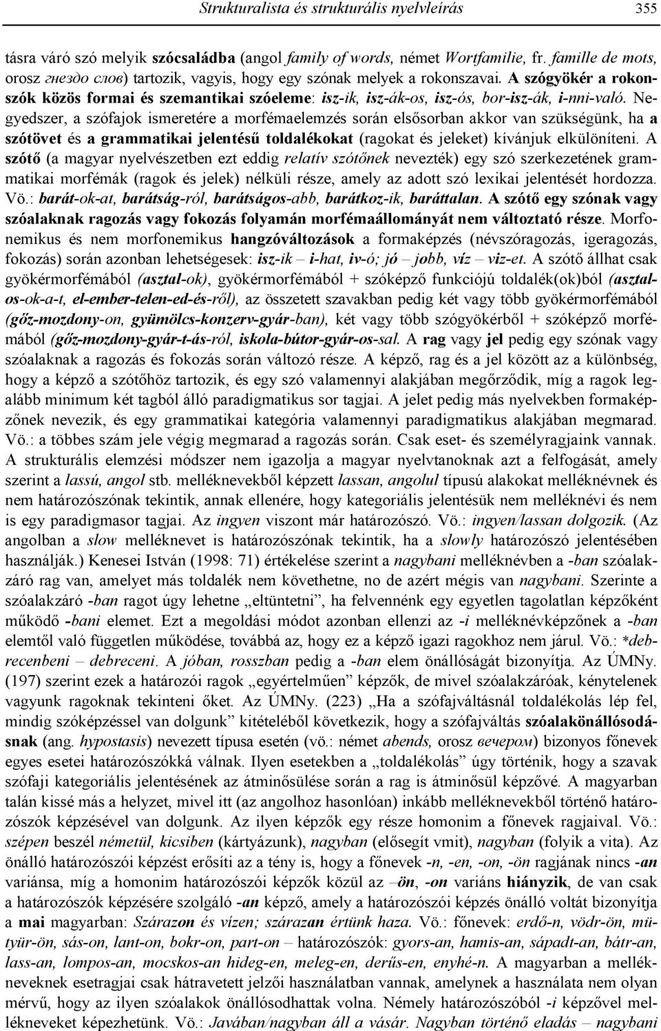 Negyedszer, a szófajok ismeretére a morfémaelemzés során elssorban akkor van szükségünk, ha a szótövet és a grammatikai jelentés3 toldalékokat (ragokat és jeleket) kívánjuk elkülöníteni.