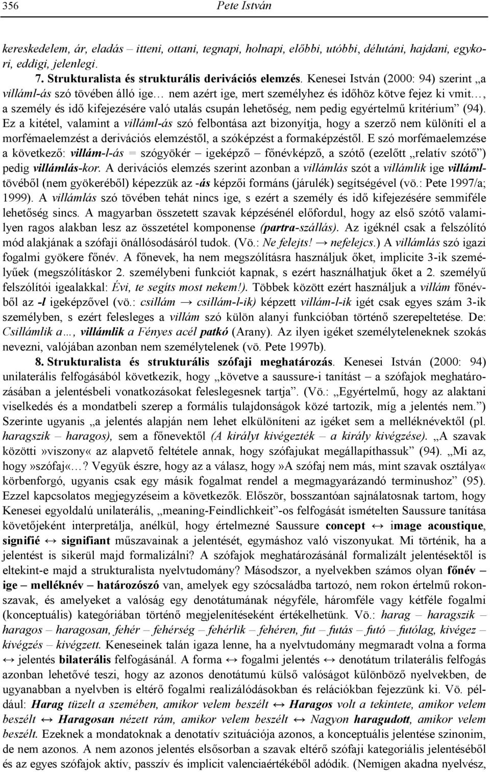 egyértelmg kritérium (94). Ez a kitétel, valamint a villáml-ás szó felbontása azt bizonyítja, hogy a szerz nem különíti el a morfémaelemzést a derivációs elemzéstl, a szóképzést a formaképzéstl.