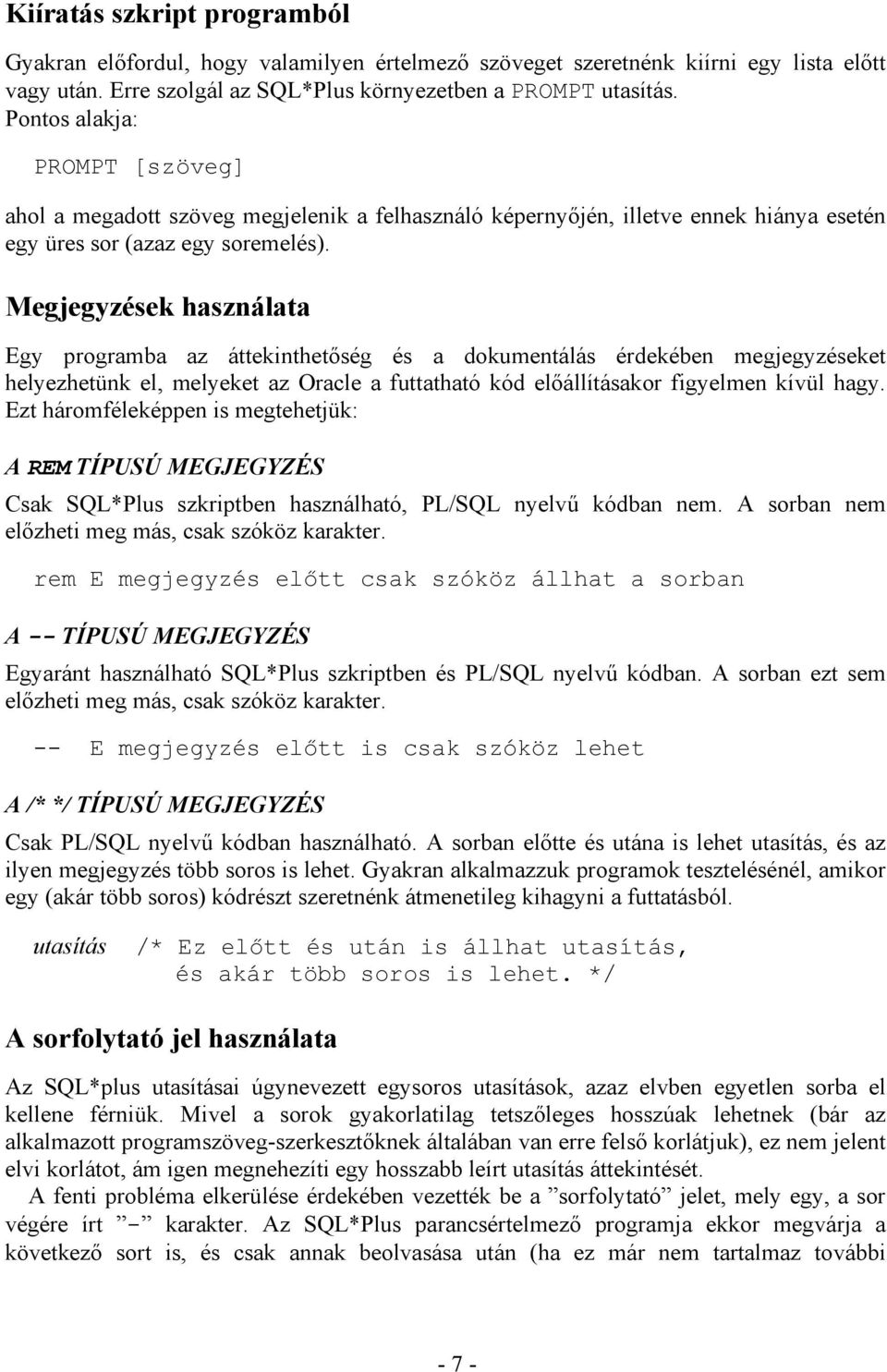 Megjegyzések használata Egy programba az áttekinthetőség és a dokumentálás érdekében megjegyzéseket helyezhetünk el, melyeket az Oracle a futtatható kód előállításakor figyelmen kívül hagy.