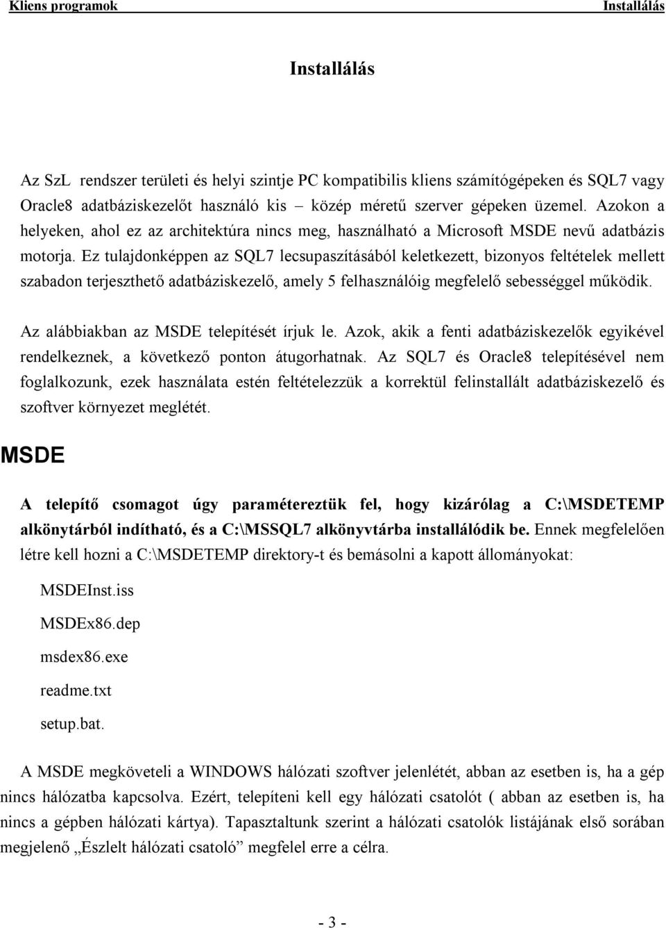 Ez tulajdonképpen az SQL7 lecsupaszításából keletkezett, bizonyos feltételek mellett szabadon terjeszthető adatbáziskezelő, amely 5 felhasználóig megfelelő sebességgel működik.