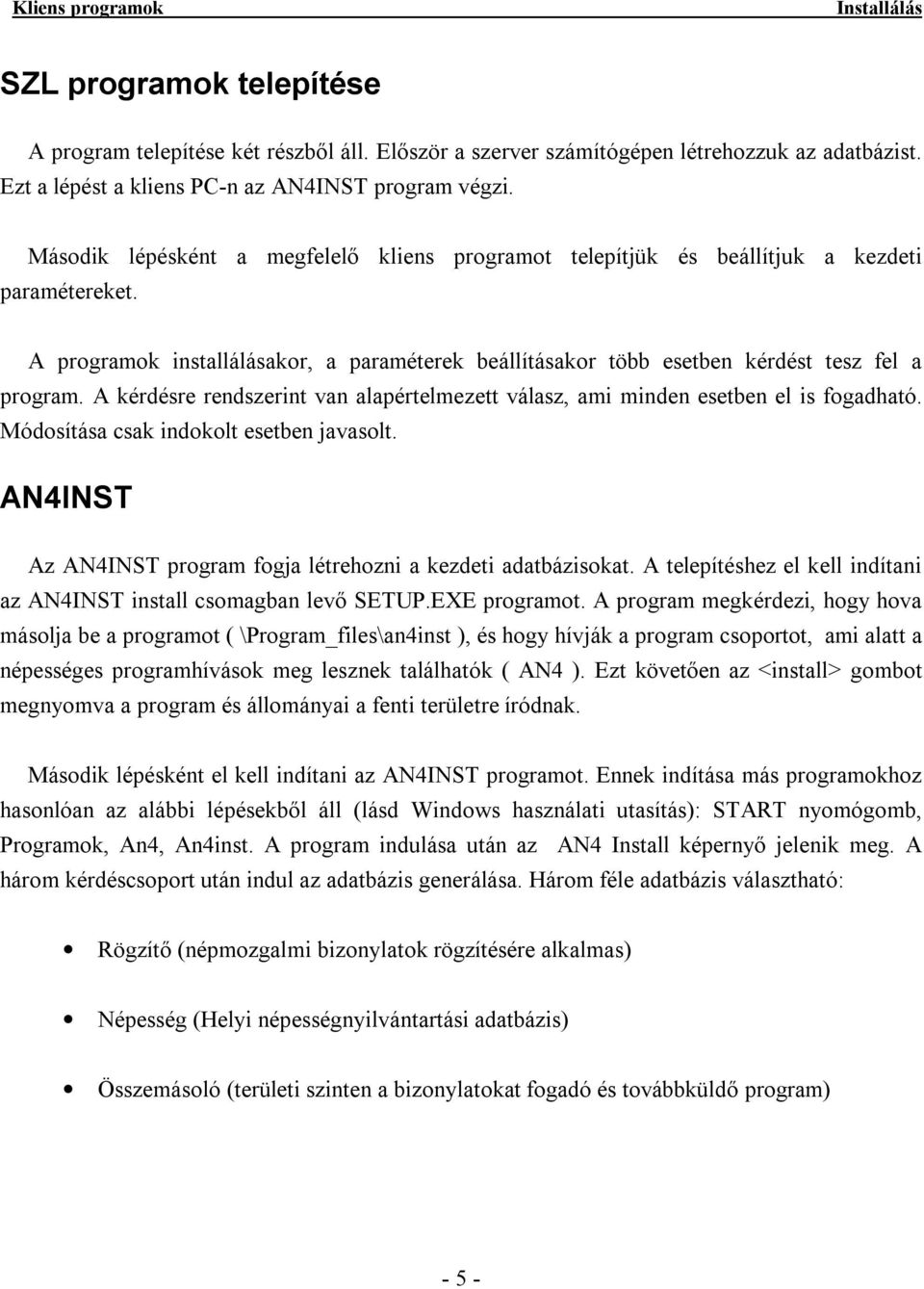 A kérdésre rendszerint van alapértelmezett válasz, ami minden esetben el is fogadható. Módosítása csak indokolt esetben javasolt. AN4INST Az AN4INST program fogja létrehozni a kezdeti adatbázisokat.